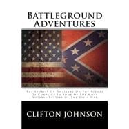 Battleground Adventures: The Stories of Dwellers on the Scenes of Conflict in Some of the Most Notable Battles of the Civil War