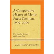 A Comparative History of Motor Fuels Taxation, 1909–2009 Why Gasoline Is Cheap and Petrol Is Dear