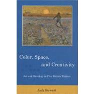 Color, Space, and Creativity Art and Ontology in Five British Writers