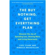The Buy Nothing, Get Everything Plan Discover the Joy of Spending Less, Sharing More, and Living Generously