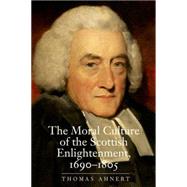 The Moral Culture of the Scottish Enlightenment, 1690-1805