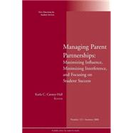 Managing Parent Partnerships: Maximizing Influence, Minimizing Interference, and Focusing on Student Success New Directions for Student Services, Number 122