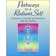 Pathways to a Radiant Self : A Journey of Growth and Discovery with the Chakras