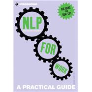 Introducing Neurolinguistic Programming (NLP) for Work A Practical Guide