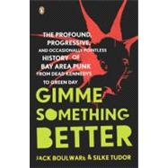 Gimme Something Better : The Profound, Progressive, and Occasionally Pointless History of Bay Area Punk from Dead Kennedys to Green Day