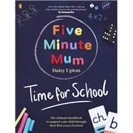 Five Minute Mum: Time For School Easy, fun five-minute games to support Reception and Key Stage 1 children through their first years at school