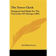 Tower Clock : Designed and Made for the University of Chicago (1903)