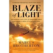 Blaze of Light The Inspiring True Story of Green Beret Medic Gary Beikirch, Medal of Honor Recipient