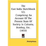 East India Sketchbook V2 : Comprising an Account of the Present State of Society in Calcutta, Bombay, Etc. (1832)