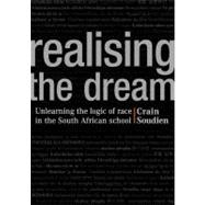 Realising the Dream Unlearning the Logic of Race in the South African School