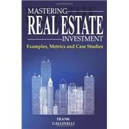 Mastering Real Estate Investment : Examples, Metrics and Case Studies