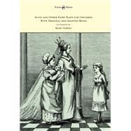 Alice and Other Fairy Plays for Children - With Original Plates and Four Picture-Initials - With Original and Adapted Music