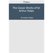 The Classic Works of Sir Arthur Helps