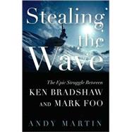 Stealing the Wave The Epic Struggle Between Ken Bradshaw and Mark Foo book cover, ISBN 9781596913806