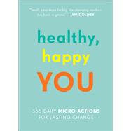 Healthy, Happy You 365 Daily Micro-Actions for Lasting Change