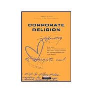 Corporate Religion : Building a Strong Company Through Personality and Corporate Soul