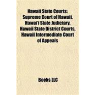 Hawaii State Courts : Supreme Court of Hawaii, Hawai'i State Judiciary, Hawaii State District Courts, Hawaii Intermediate Court of Appeals