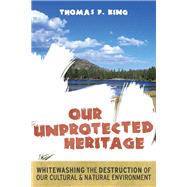 Our Unprotected Heritage: Whitewashing the Destruction of our Cultural and Natural Environment