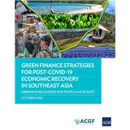 Green Finance Strategies for Post COVID-19 Economic Recovery in Southeast Asia Greening Recoveries for Planet and People