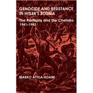 Genocide and Resistance in Hitler's Bosnia The Partisans and the Chetniks, 1941-1943