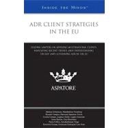 ADR Client Strategies in the EU : Leading Lawyers on Advising Multinational Clients, Navigating Recent Trends, and Understanding the Key Laws Governing ADR in the EU (Inside the Minds)