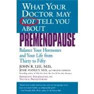 What Your Doctor May Not Tell You About(TM): Premenopause Balance Your Hormones and Your Life from Thirty to Fifty