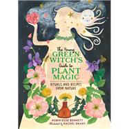 The Young Green Witch's Guide to Plant Magic Rituals and Recipes from Nature