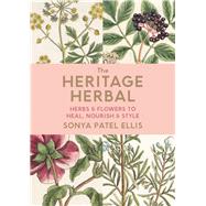 The Heritage Herbal Herbs & Flowers to Heal, Nourish & Style