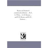 Bryant and Stratton's Commercial Arithmetic by E E White G B Meriam and H B Bryant, and H D Stratton