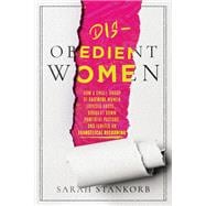 Disobedient Women How a Small Group of Faithful Women Exposed Abuse, Brought Down Powerful Pastors, and Ignited an Evangelical Reckoning