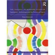 The Thought of Bernard Stiegler: Capitalism, technology and the politics of spirit