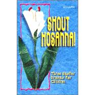 Shout Hosanna!: Three Easter Dramas for Children