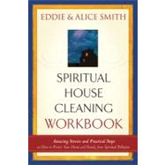Spiritual Housecleaning Workbook Amazing Stories and Practical Steps on How to Protect Your Home and Family from Spiritual Pollution