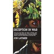 Deception in War : The Art of the Bluff, the Value of Deceipt, and the Most Thrilling Episodesof Cunning in Military History, from the Trojan Horse to the Gulf War