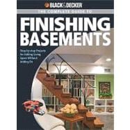 Black & Decker The Complete Guide to Finishing Basements : Step-by-step Projects for Adding Living Space without Adding On