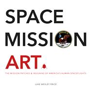 Space Mission Art The Mission Patches & Insignias of America’s Human Spaceflights