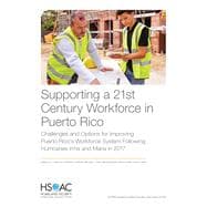 Supporting a 21st Century Workforce in Puerto Rico Challenges and Options for Improving Puerto Rico’s Workforce System Following Hurricanes Irma and Maria in 2017