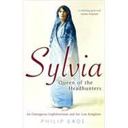 Sylvia, Queen of the Headhunters : An Outrageous Englishwoman and Her Lost Kingdom