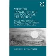 Writing Tangier in the Postcolonial Transition: Space and Power in Expatriate and North African Literature