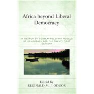 Africa beyond Liberal Democracy In Search of Context-Relevant Models of Democracy for the Twenty-First Century