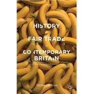 A History of Fair Trade in Contemporary Britain From Civil Society Campaigns to Corporate Compliance