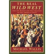 The Real Wild West The 101 Ranch and the Creation of the American West