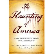 The Haunting of America From the Salem Witch Trials to Harry Houdini