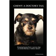 Chewy: A Doctor's Tail Amazing Lessons from a Service Dog as Transcribed By a Medical Doctor
