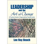 Leadership and the Art of Change : A Practical Guide to Organizational Transformation