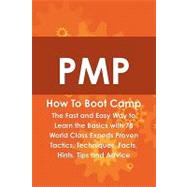 PMP How to Boot Camp : The Fast and Easy Way to Learn the Basics with 78 World Class Experts Proven Tactics, Techniques, Facts, Hints, Tips and Advice