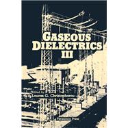 Gaseous Dielectrics III : Proceedings of the Third International Symposium on Gaseous Dielectrics, Knoxville, Tennessee, U. S. A., March 7-11, 1982