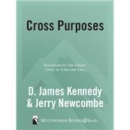 Cross Purposes Discovering the Great Love of God for You
