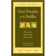 Great Disciples of the Buddha : Their Lives, Their Works, Their Legacy