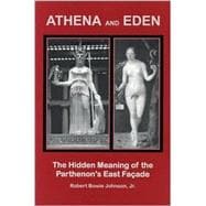 Athena and Eden : The Hidden Meaning of the Parthenon's East Facade